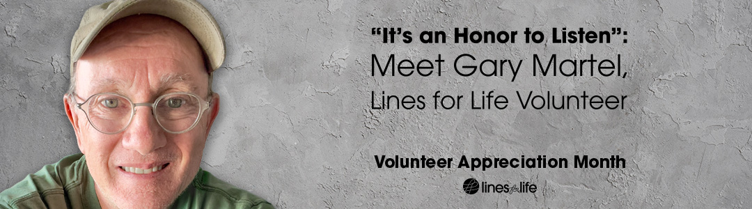 “It’s an Honor to Listen”: Meet Gary Martel, Lines for Life Volunteer